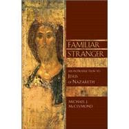 Familiar Stranger : An Introduction to Jesus of Nazareth