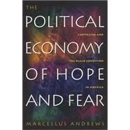 Political Economy of Hope and Fear : Capitalism and the Black Condition in America