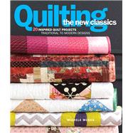 Quilting the New Classics 20 Inspired Quilt Projects: Traditional to Modern Designs