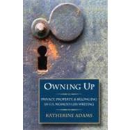 Owning Up Privacy, Property, and Belonging in U.S. Women's Life Writing