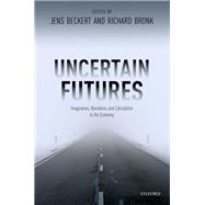 Uncertain Futures Imaginaries, Narratives, and Calculation in the Economy