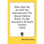 What Shall We Do With Our Dependencies?: The Annual Address Before the Bar Association of South Carolina