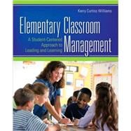 Elementary Classroom Management : A Student-Centered Approach to Leading and Learning