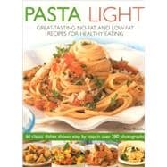 Pasta Light Great-Tasting No-Fat and Low-Fat Recipes for Healthy Eating. 60 Classic Dishes in 300 Colourful Step-by-Step Photographs