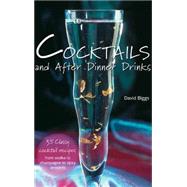 Cocktails and After Dinner Drinks; 35 Classy Cocktail Recipes from Vodka to Champagne to Tipsy Desserts