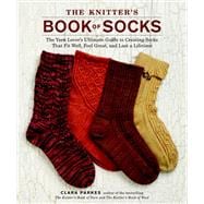 The Knitter's Book of Socks The Yarn Lover's Ultimate Guide to Creating Socks That Fit Well, Feel Great, and Last a Lifetime