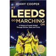 As Leeds Go Marching On A History of Leeds United Through Stories, Stats and Trivia - the perfect gift for Leeds fans