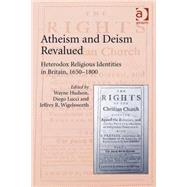 Atheism and Deism Revalued: Heterodox Religious Identities in Britain, 1650-1800