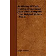 An History of Early Opinions Concerning Jesus Christ Compiled from Original Writers