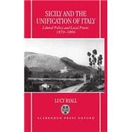 Sicily and the Unification of Italy Liberal Policy and Local Power 1859-1866