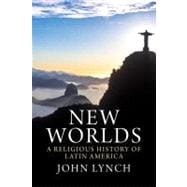 New Worlds : A Religious History of Latin America
