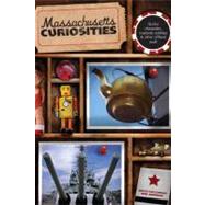 Massachusetts Curiosities, 2nd Quirky Characters, Roadside Oddities & Other Offbeat Stuff