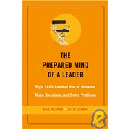 The Prepared Mind of a Leader Eight Skills Leaders Use to Innovate, Make Decisions, and Solve Problems