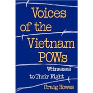 Voices of the Vietnam POWs Witnesses to Their Fight