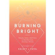 Burning Bright Rituals, Reiki, and Self-Care to Heal Burnout, Anxiety, and Stress