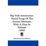Rig Veda Americanus : Sacred Songs of the Ancient Mexicans, with A Gloss in Nahuatl (1890)