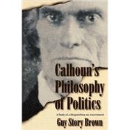 Calhoun's Philosophy of Politics : A Study of A Disfunction on Government