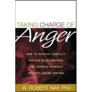 Taking Charge of Anger How to Resolve Conflict, Sustain Relationships, and Express Yourself without Losing Control