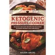 Ketogenic Pressure Cooker 150 Quick and Easy Recipes for Delicious Nutrient-Packed Low-Carb Meals