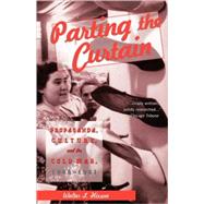 Parting the Curtain Propaganda, Culture, and the Cold War, 1945-1961