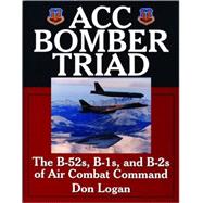 ACC Bomber Triad : The B-52s, B-1s, and B-2s of Air Combat Command