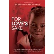 For Love's Sake : One Young Woman's Trek with the World's Poor and Your Open Door to a Life of Experiential Love