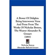 Bower of Delights : Being Interwoven Verse and Prose from the Works of Nicholas Breton, the Weaver Alexander B. Grosart (1893)