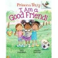 I Am a Good Friend!: An Acorn Book (Princess Truly #4)