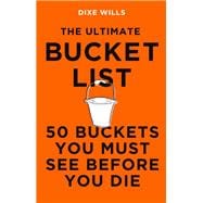 The Ultimate Bucket List 50 Buckets You Must See Before You Die