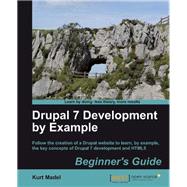 Drupal 7 Development by Example: Beginner's Guide: Follow the Creation of a Drupal Website to Learn, by Example, the Key Concepts of Drupal 7 Development and Html5
