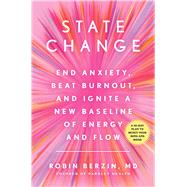 State Change End Anxiety, Beat Burnout, and Ignite a New Baseline of Energy and Flow