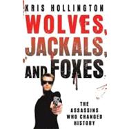 Wolves, Jackals, and Foxes : The Assassins Who Changed History