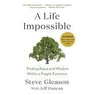 A Life Impossible Living with ALS: Finding Peace and Wisdom Within a Fragile Existence