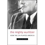 The Mighty Wurlitzer: How the CIA Played America