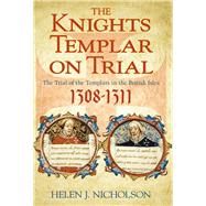 The Knights Templar on Trial The Trial of the Templars in the British Isles 1308-1311