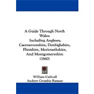Guide Through North Wales : Including Anglesey, Caernarvonshire, Denbighshire, Flintshire, Merionethshire, and Montgomeryshire (1860)