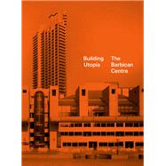 Building Utopia: The Barbican Centre,9781849946810