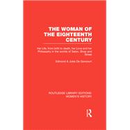 The Woman of the Eighteenth Century: Her Life, from Birth to Death, Her Love and Her Philosophy in the Worlds of Salon, Shop and Street