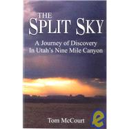 The Split Sky: A Journey Of Discovery In Utah's Nine Mile Canyon