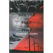Wrestle and Fight and Pray: Christianity and Conflict
