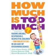 How Much Is Too Much? [previously published as How Much Is Enough?] Raising Likeable, Responsible, Respectful Children -- from Toddlers to Teens -- in an Age of Overindulgence