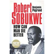 Robert Sobukwe - How can Man Die Better