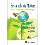 Sustainability Matters: (In 2 Volumes) Volume 1: Asia's Green Challenges Volume 2: Asia's Energy Concerns, Green Policies and Environmental Advocacy