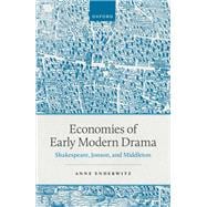 Economies of Early Modern Drama Shakespeare, Jonson, and Middleton