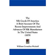Silk Goods of Americ : A Brief Account of the Recent Improvements and Advances of Silk Manufacture in the United States (1879)
