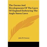 The Germs and Developments of the Laws of England Embracing the Anglo Saxon Laws