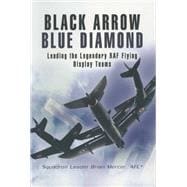 Black Arrows Blue Diamond: Leading the Legendary RAF Flying Display Teams