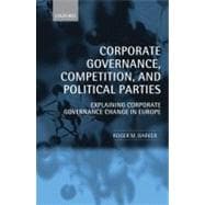 Corporate Governance, Competition, and Political Parties Explaining Corporate Governance Change in Europe