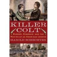 Killer Colt : Murder, Disgrace, and the Making of an American Legend
