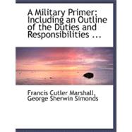 Military Primer : Including an Outline of the Duties and Responsibilities ...